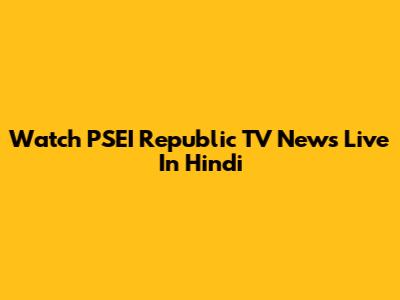 Watch PSEI Republic TV News Live In Hindi