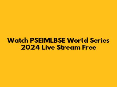Watch PSEIMLBSE World Series 2024 Live Stream Free