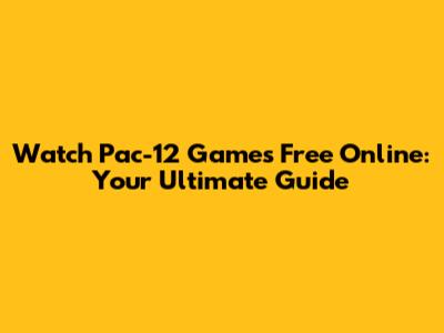 Watch Pac-12 Games Free Online: Your Ultimate Guide