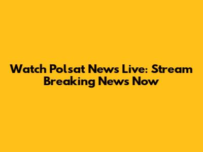 Watch Polsat News Live: Stream Breaking News Now