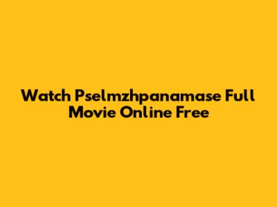 Watch Pselmzhpanamase Full Movie Online Free