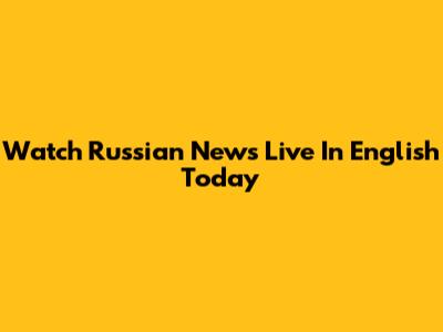 Watch Russian News Live In English Today
