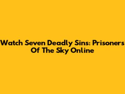 Watch Seven Deadly Sins: Prisoners Of The Sky Online