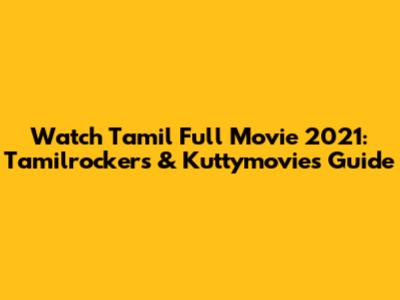 Watch Tamil Full Movie 2021: Tamilrockers & Kuttymovies Guide