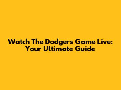 Watch The Dodgers Game Live: Your Ultimate Guide