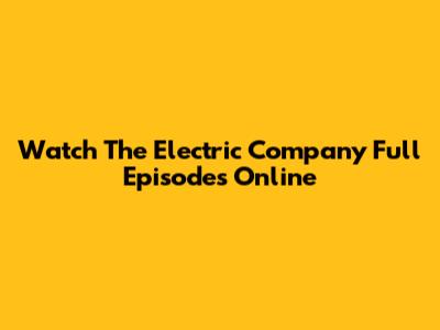Watch The Electric Company Full Episodes Online