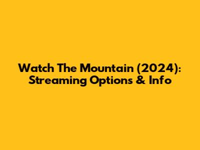 Watch The Mountain (2024): Streaming Options & Info