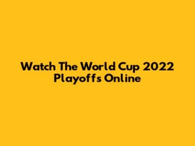 Watch The World Cup 2022 Playoffs Online