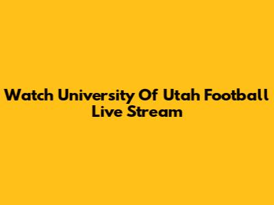 Watch University Of Utah Football Live Stream