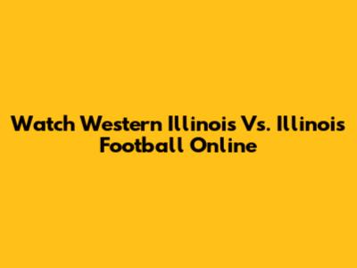 Watch Western Illinois Vs. Illinois Football Online