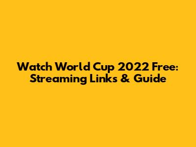 Watch World Cup 2022 Free: Streaming Links & Guide