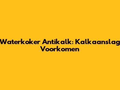 Waterkoker Antikalk: Kalkaanslag Voorkomen