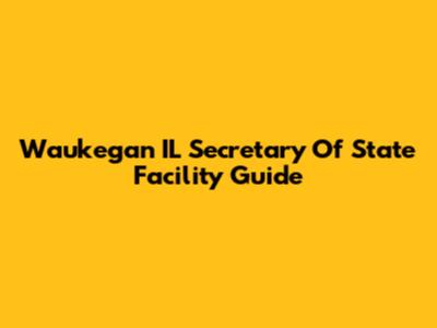 Waukegan IL Secretary Of State Facility Guide