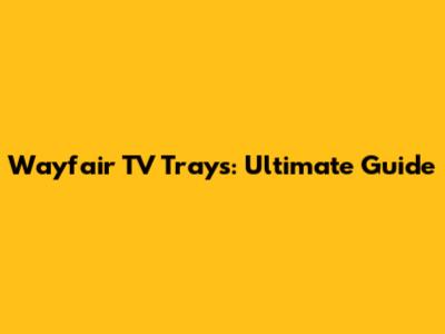 Wayfair TV Trays: Ultimate Guide