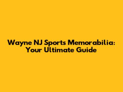 Wayne NJ Sports Memorabilia: Your Ultimate Guide