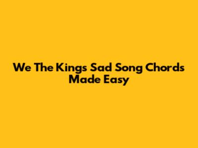 We The Kings Sad Song Chords Made Easy