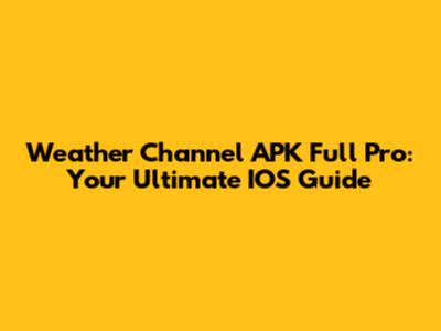 Weather Channel APK Full Pro: Your Ultimate IOS Guide