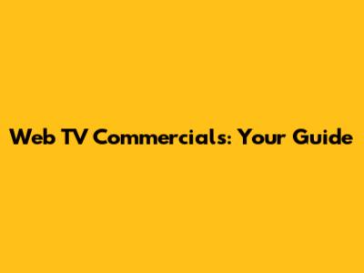 Web TV Commercials: Your Guide