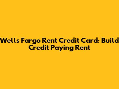 Wells Fargo Rent Credit Card: Build Credit Paying Rent