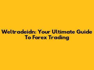Weltradeidn: Your Ultimate Guide To Forex Trading