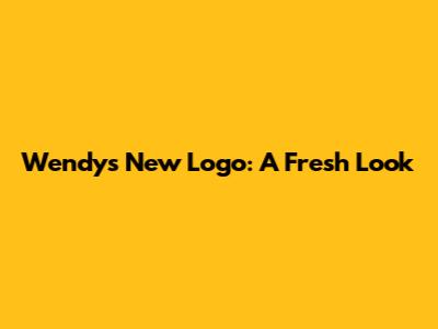 Wendy's New Logo: A Fresh Look