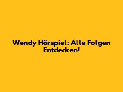 Wendy Hörspiel: Alle Folgen Entdecken!