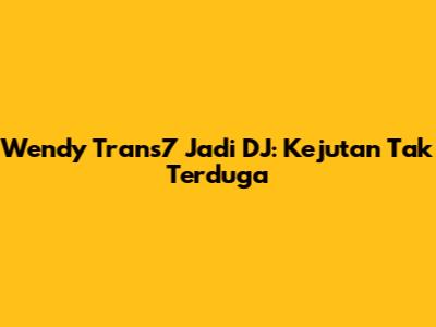 Wendy Trans7 Jadi DJ: Kejutan Tak Terduga