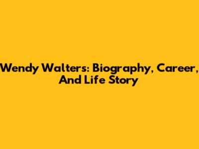 Wendy Walters: Biography, Career, And Life Story