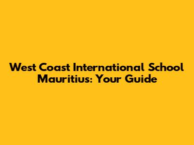 West Coast International School Mauritius: Your Guide
