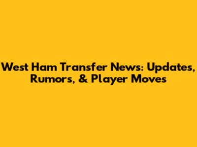 West Ham Transfer News: Updates, Rumors, & Player Moves