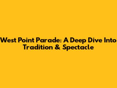 West Point Parade: A Deep Dive Into Tradition & Spectacle