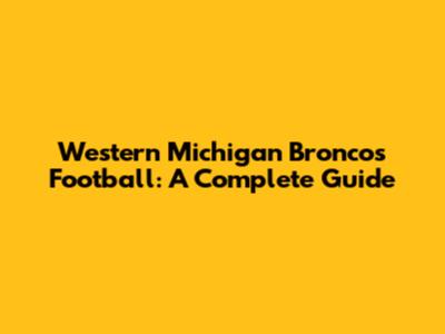 Western Michigan Broncos Football: A Complete Guide