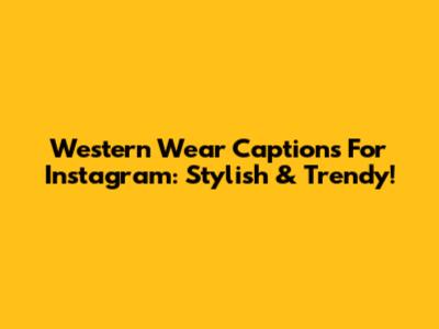 Western Wear Captions For Instagram: Stylish & Trendy!