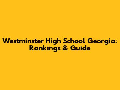 Westminster High School Georgia: Rankings & Guide