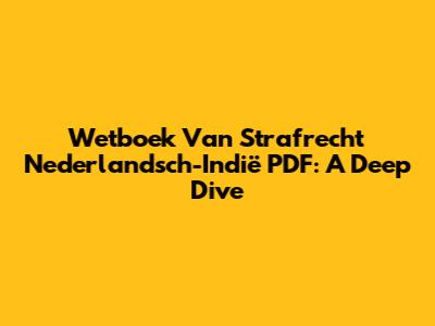Wetboek Van Strafrecht Nederlandsch-Indië PDF: A Deep Dive