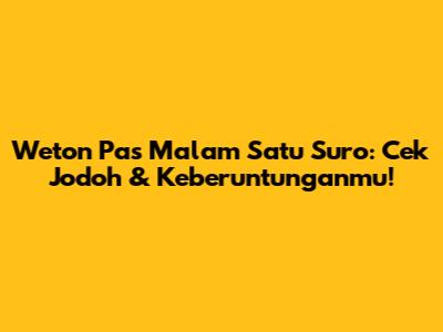 Weton Pas Malam Satu Suro: Cek Jodoh & Keberuntunganmu!