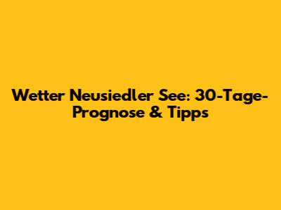Wetter Neusiedler See: 30-Tage-Prognose & Tipps
