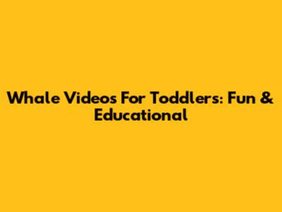 Whale Videos For Toddlers: Fun & Educational