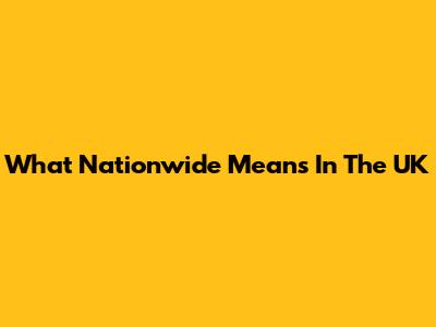 What Nationwide Means In The UK