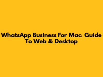WhatsApp Business For Mac: Guide To Web & Desktop