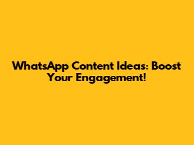 WhatsApp Content Ideas: Boost Your Engagement!
