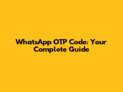 WhatsApp OTP Code: Your Complete Guide