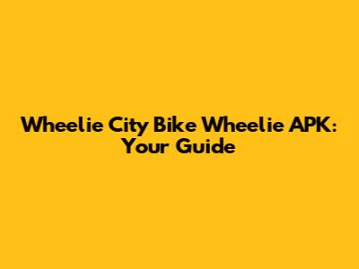 Wheelie City Bike Wheelie APK: Your Guide