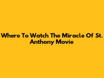 Where To Watch 'The Miracle Of St. Anthony' Movie