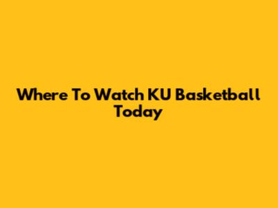 Where To Watch KU Basketball Today