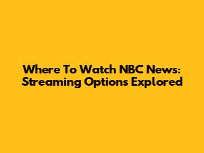 Where To Watch NBC News: Streaming Options Explored