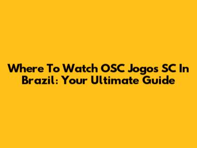 Where To Watch OSC Jogos SC In Brazil: Your Ultimate Guide