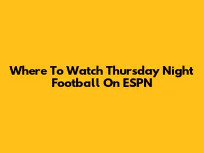 Where To Watch Thursday Night Football On ESPN
