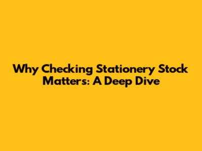 Why 'Checking Stationery Stock' Matters: A Deep Dive