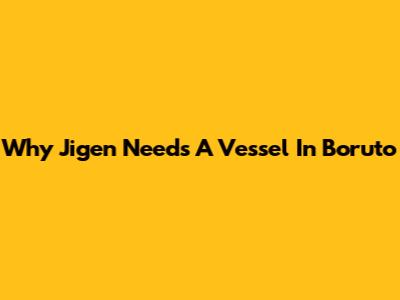 Why Jigen Needs A Vessel In Boruto